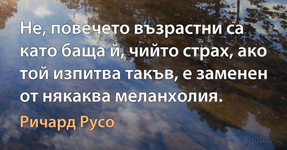 Не, повечето възрастни са като баща й, чийто страх, ако той изпитва такъв, е заменен от някаква меланхолия. (Ричард Русо)