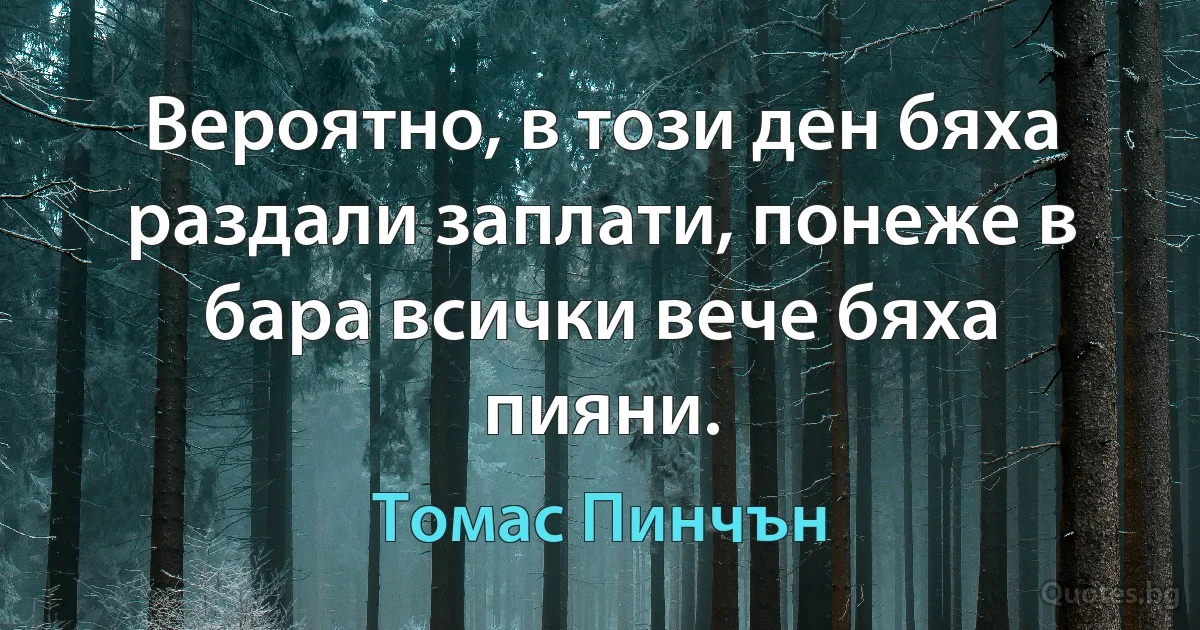 Вероятно, в този ден бяха раздали заплати, понеже в бара всички вече бяха пияни. (Томас Пинчън)