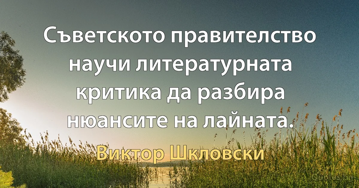 Съветското правителство научи литературната критика да разбира нюансите на лайната. (Виктор Шкловски)