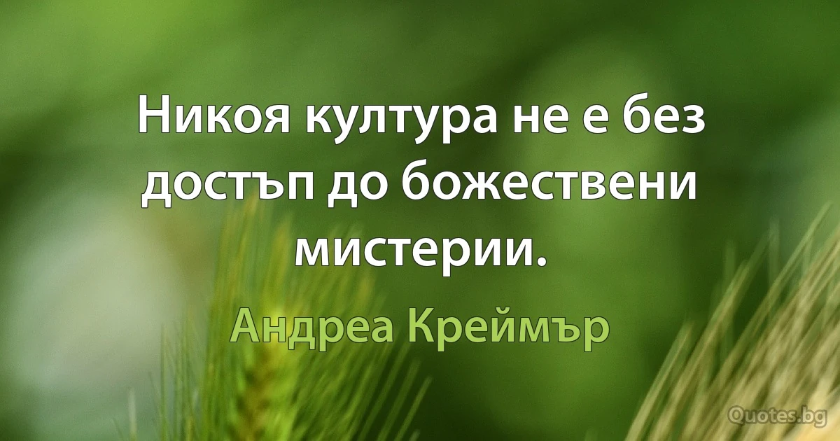 Никоя култура не е без достъп до божествени мистерии. (Андреа Креймър)