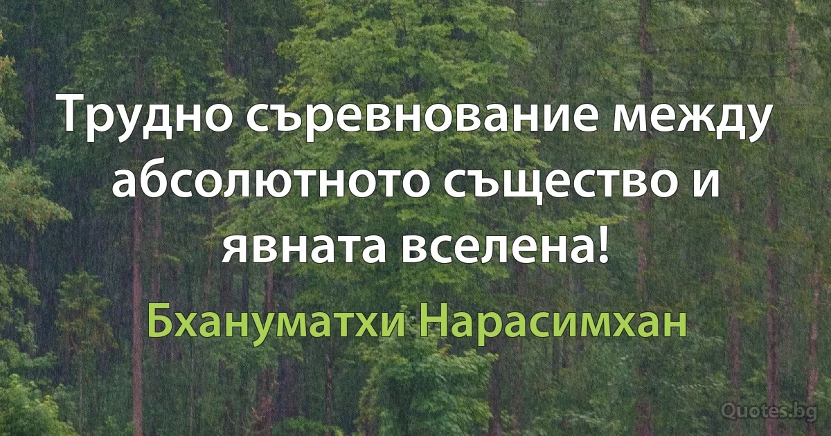 Трудно съревнование между абсолютното същество и явната вселена! (Бхануматхи Нарасимхан)