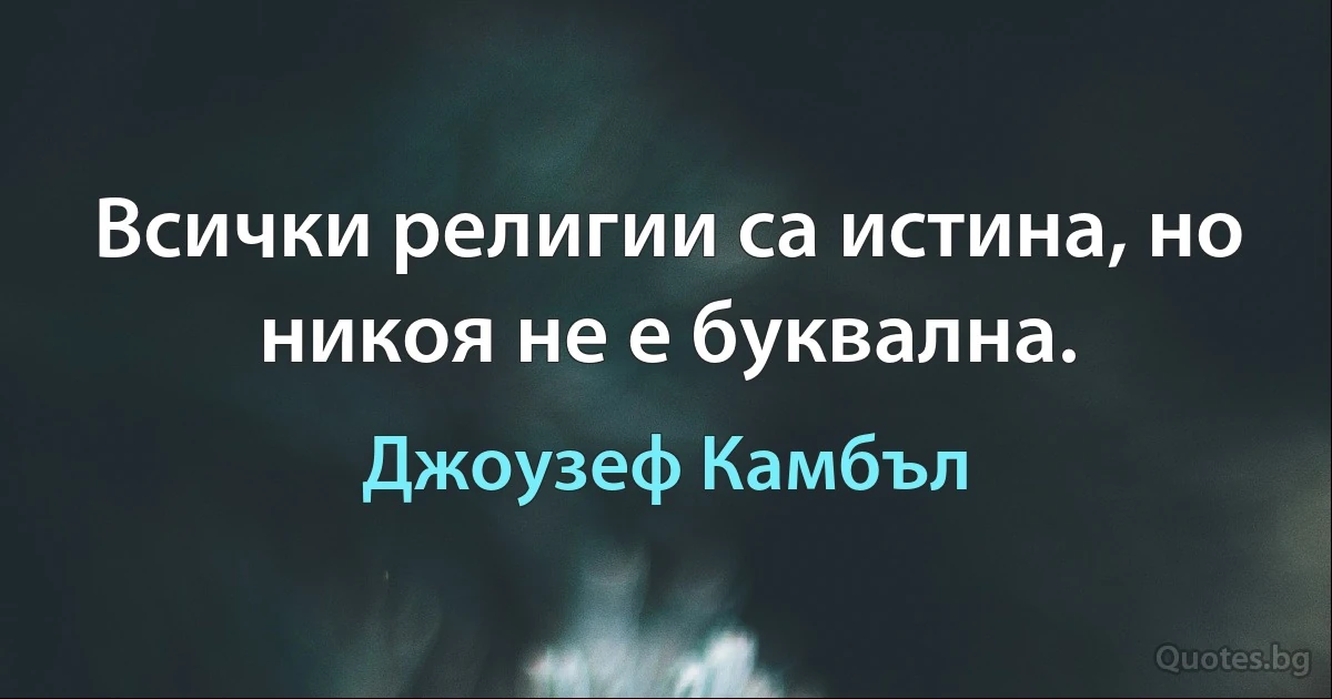 Всички религии са истина, но никоя не е буквална. (Джоузеф Камбъл)