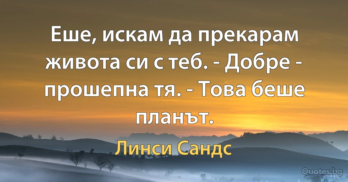 Еше, искам да прекарам живота си с теб. - Добре - прошепна тя. - Това беше планът. (Линси Сандс)