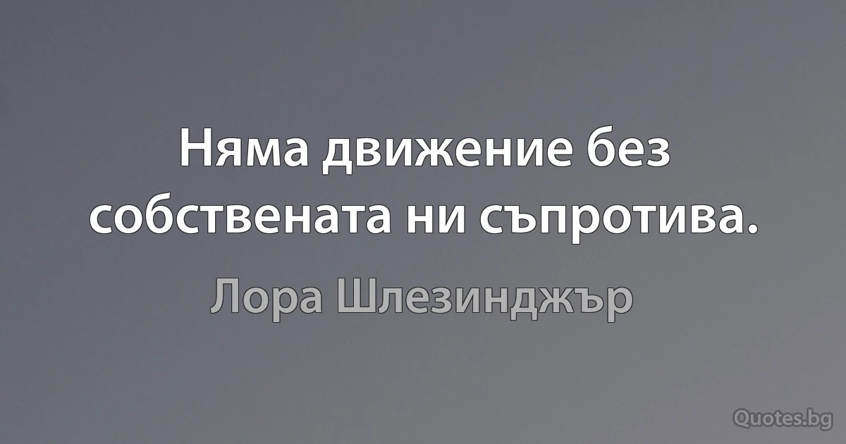 Няма движение без собствената ни съпротива. (Лора Шлезинджър)