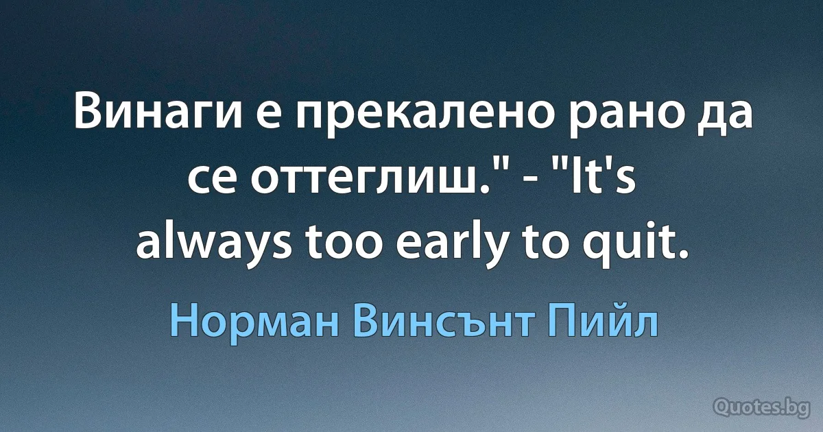 Винаги е прекалено рано да се оттеглиш." - "It's always too early to quit. (Норман Винсънт Пийл)