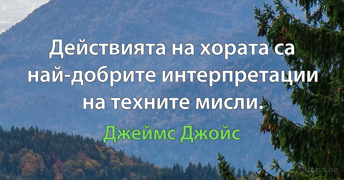 Действията на хората са най-добрите интерпретации на техните мисли. (Джеймс Джойс)