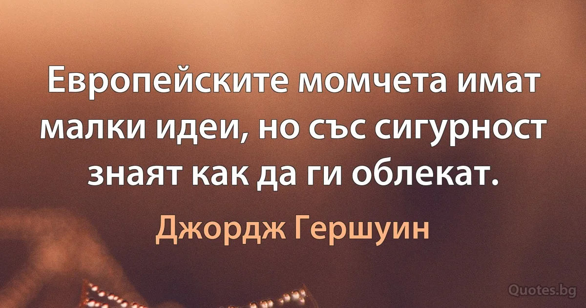 Европейските момчета имат малки идеи, но със сигурност знаят как да ги облекат. (Джордж Гершуин)