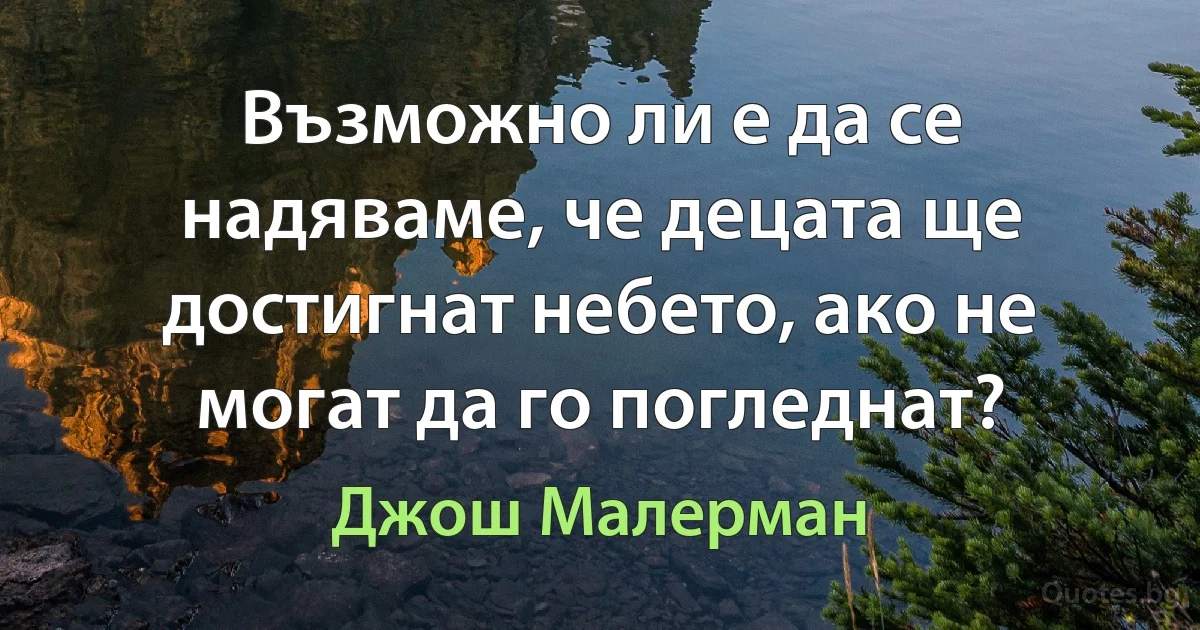 Възможно ли е да се надяваме, че децата ще достигнат небето, ако не могат да го погледнат? (Джош Малерман)