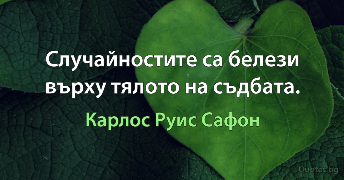 Случайностите са белези върху тялото на съдбата. (Карлос Руис Сафон)