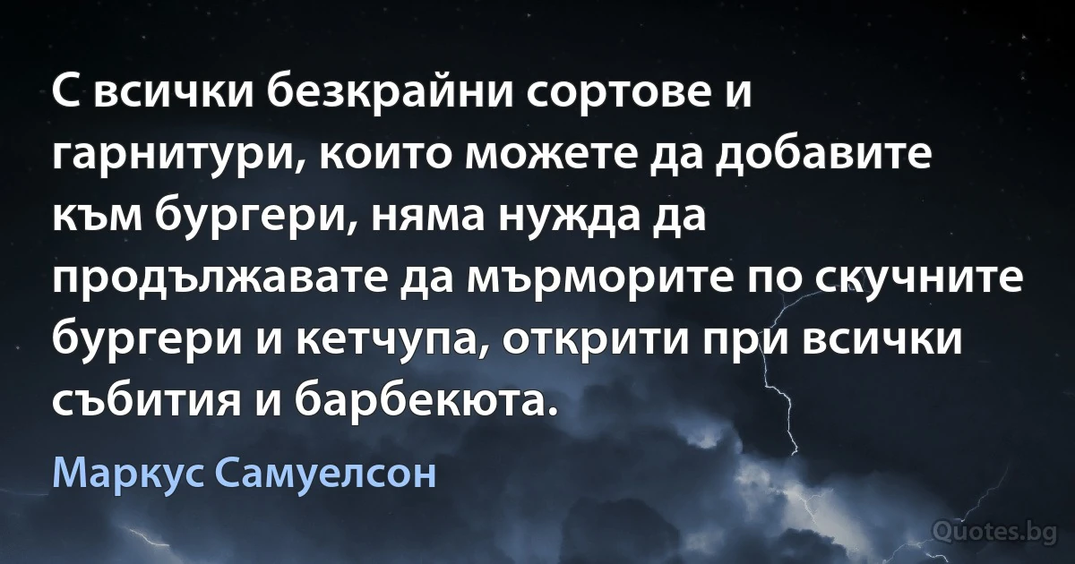 С всички безкрайни сортове и гарнитури, които можете да добавите към бургери, няма нужда да продължавате да мърморите по скучните бургери и кетчупа, открити при всички събития и барбекюта. (Маркус Самуелсон)