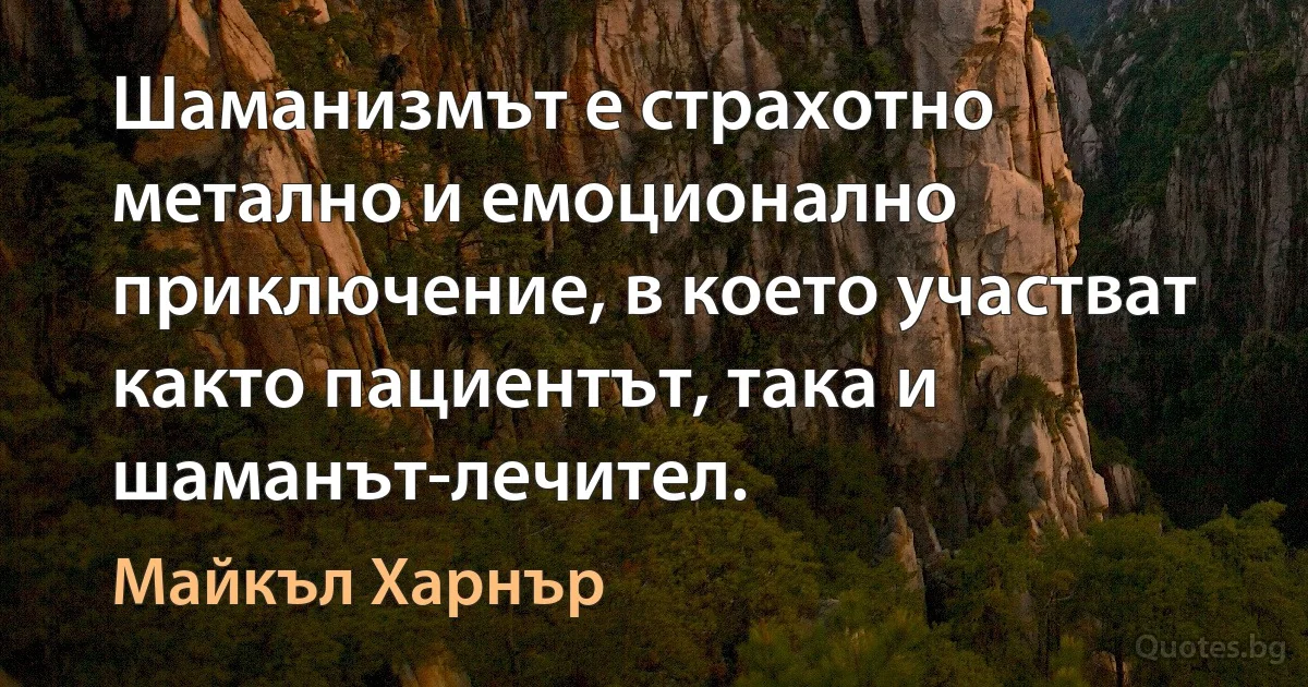 Шаманизмът е страхотно метално и емоционално приключение, в което участват както пациентът, така и шаманът-лечител. (Майкъл Харнър)