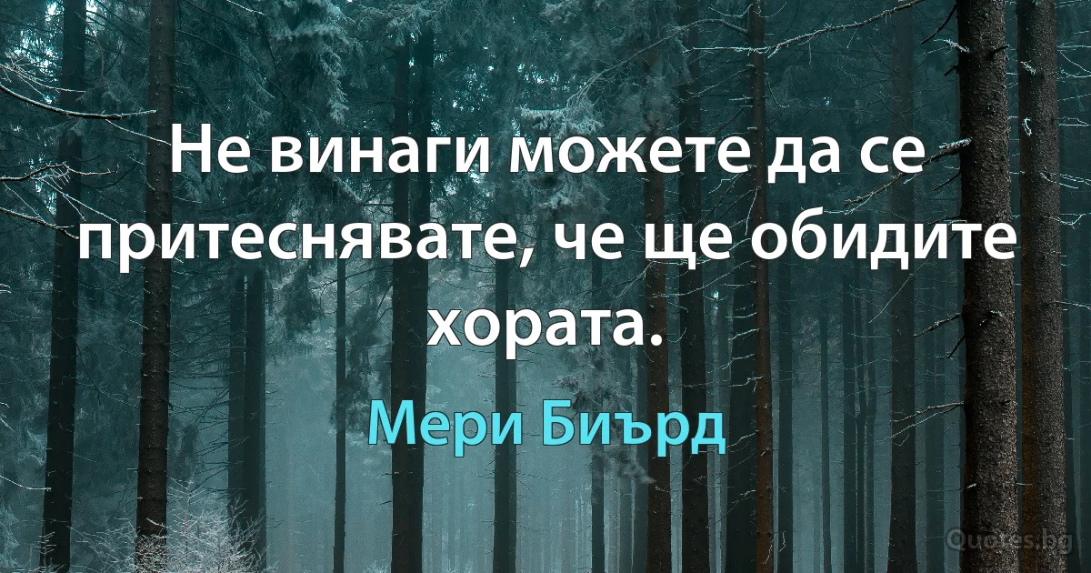 Не винаги можете да се притеснявате, че ще обидите хората. (Мери Биърд)