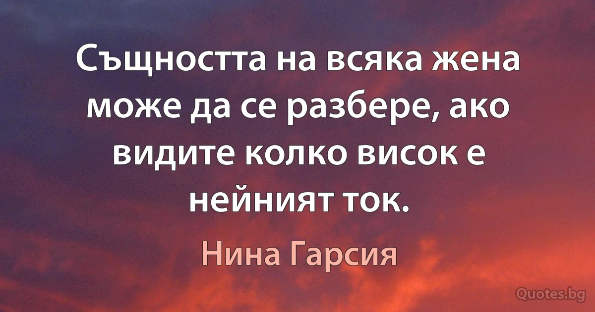 Същността на всяка жена може да се разбере, ако видите колко висок е нейният ток. (Нина Гарсия)