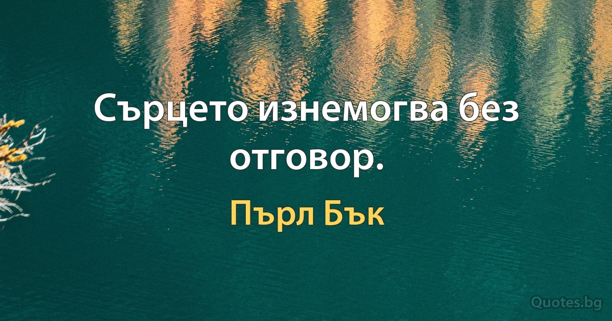 Сърцето изнемогва без отговор. (Пърл Бък)