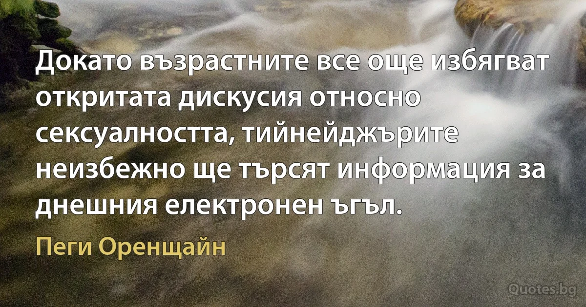 Докато възрастните все още избягват откритата дискусия относно сексуалността, тийнейджърите неизбежно ще търсят информация за днешния електронен ъгъл. (Пеги Оренщайн)