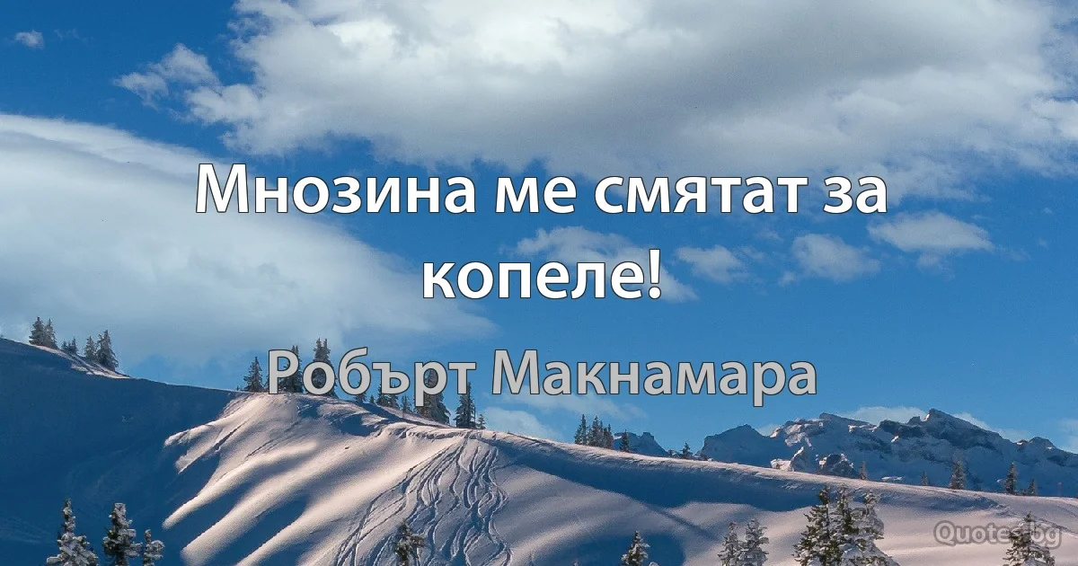 Мнозина ме смятат за копеле! (Робърт Макнамара)