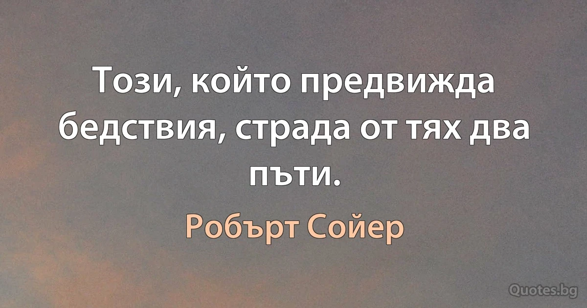 Този, който предвижда бедствия, страда от тях два пъти. (Робърт Сойер)