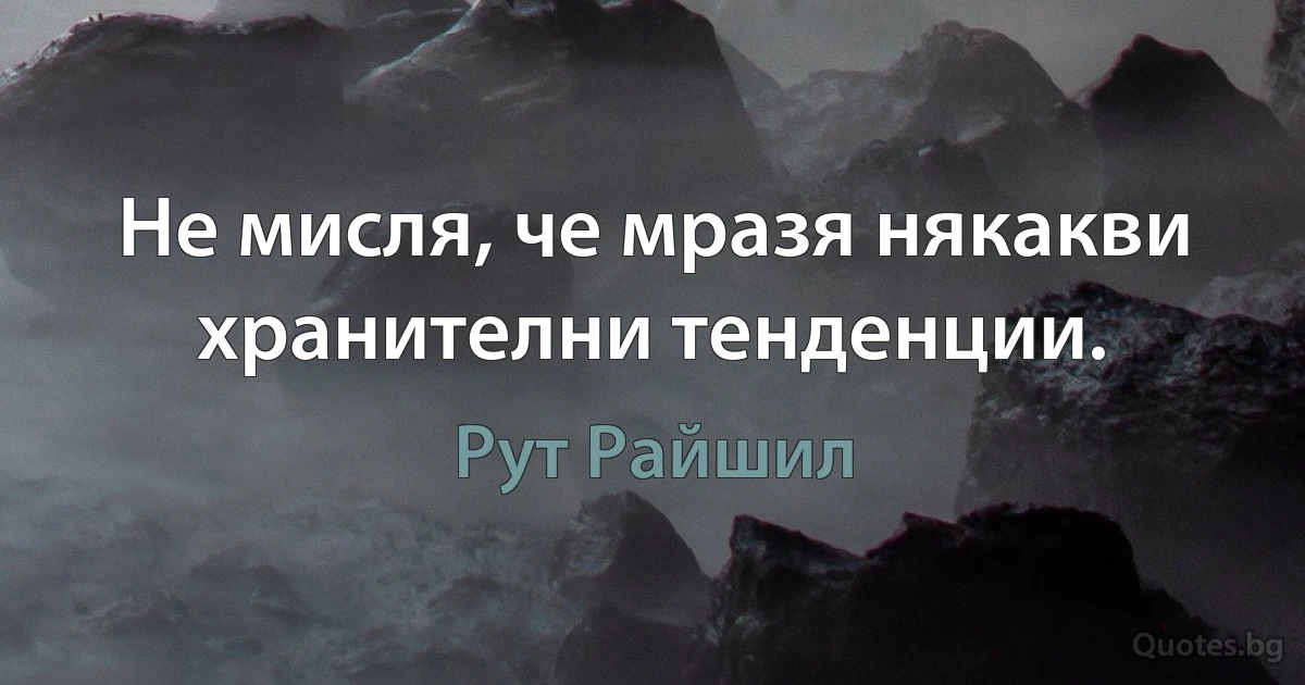 Не мисля, че мразя някакви хранителни тенденции. (Рут Райшил)