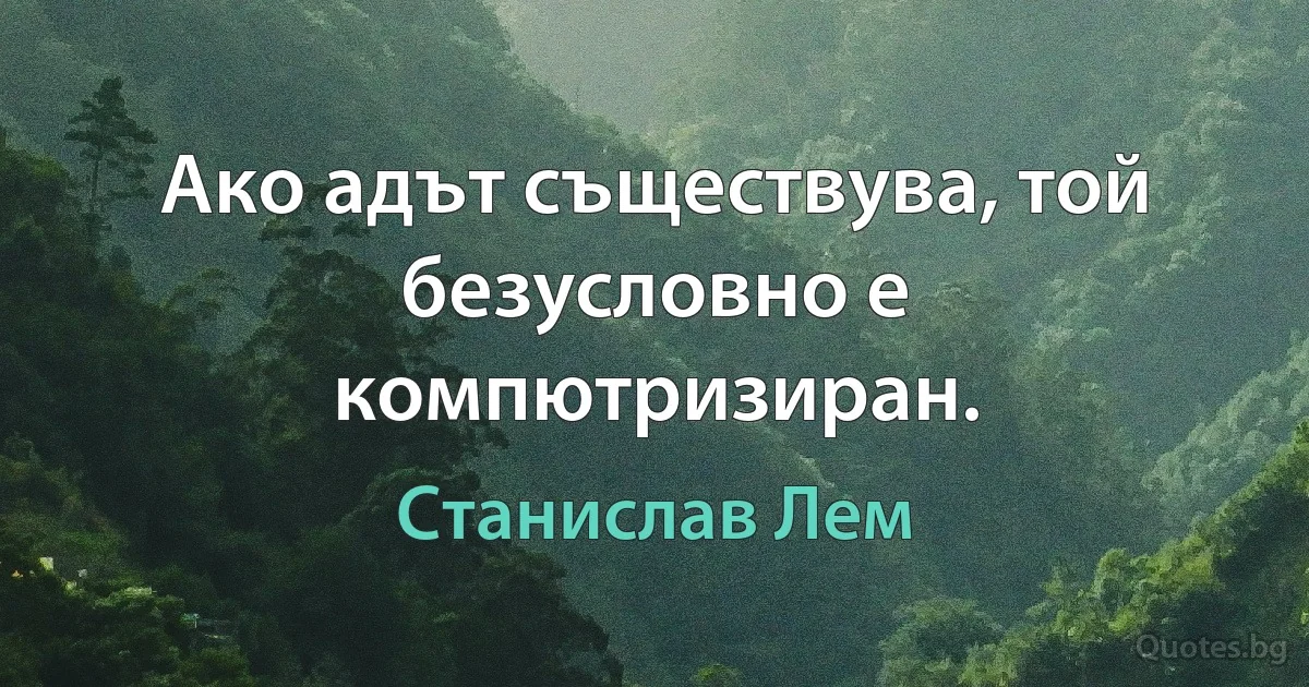 Ако адът съществува, той безусловно е компютризиран. (Станислав Лем)