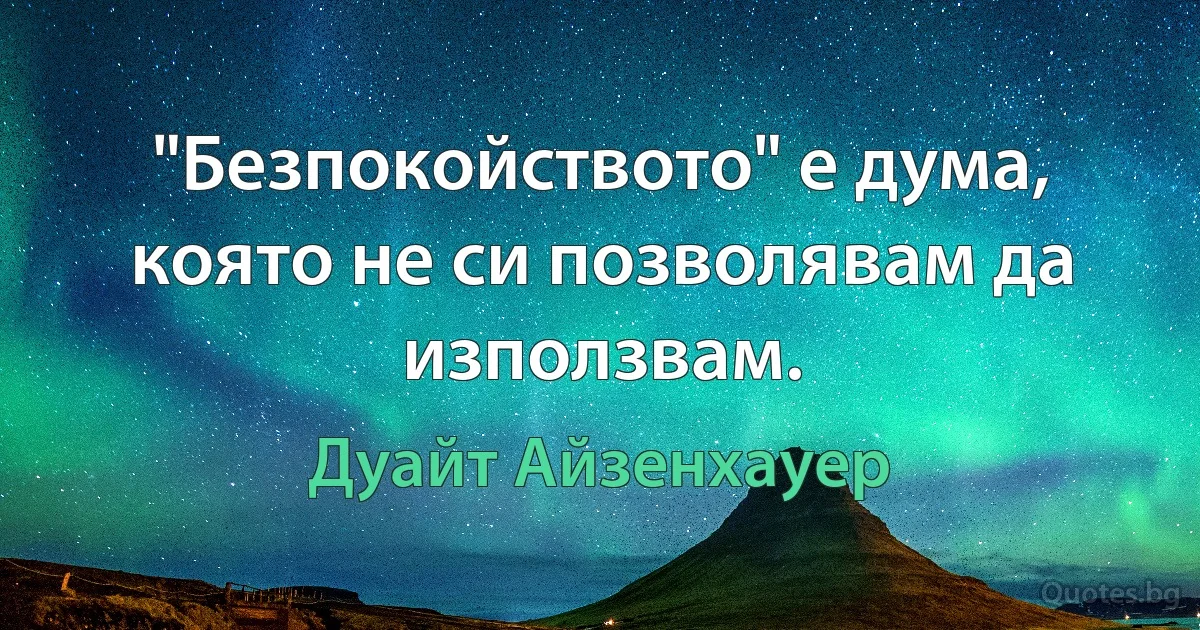 "Безпокойството" е дума, която не си позволявам да използвам. (Дуайт Айзенхауер)