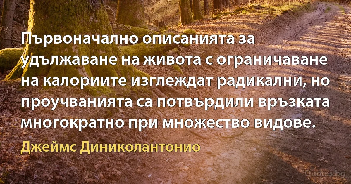 Първоначално описанията за удължаване на живота с ограничаване на калориите изглеждат радикални, но проучванията са потвърдили връзката многократно при множество видове. (Джеймс Диниколантонио)