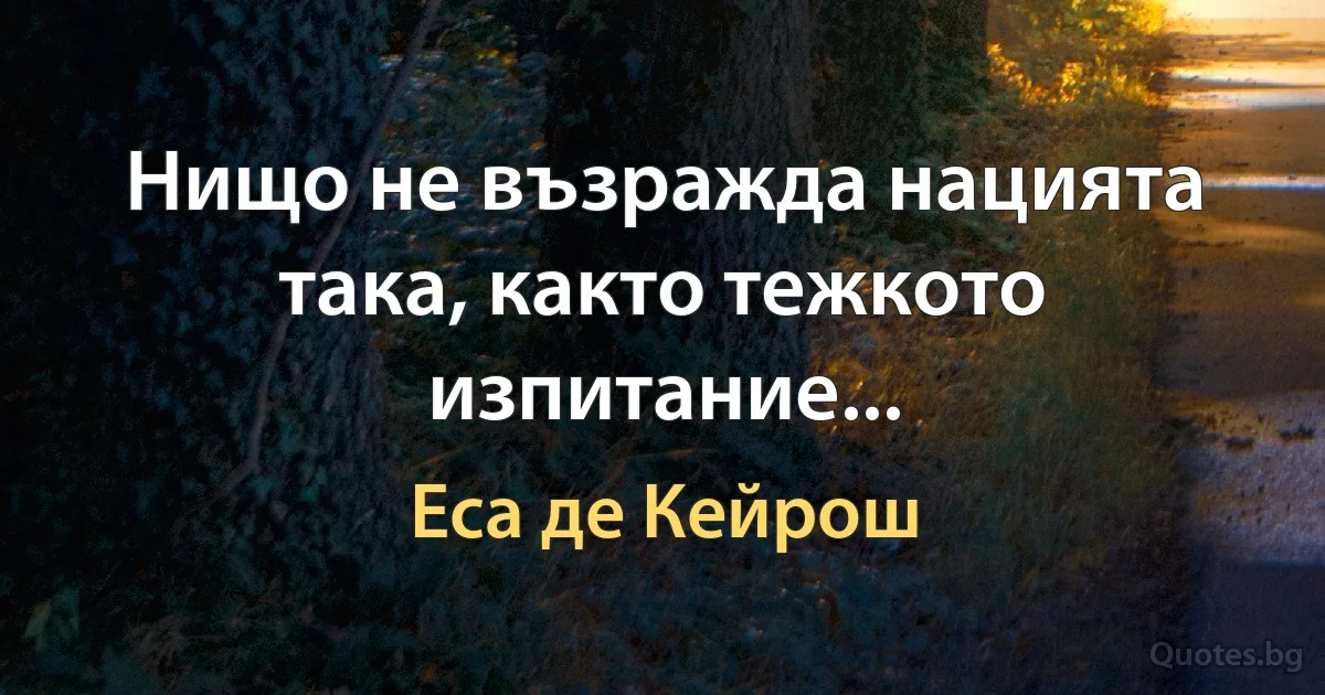 Нищо не възражда нацията така, както тежкото изпитание... (Еса де Кейрош)