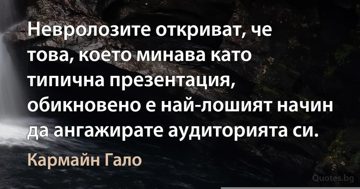 Невролозите откриват, че това, което минава като типична презентация, обикновено е най-лошият начин да ангажирате аудиторията си. (Кармайн Гало)