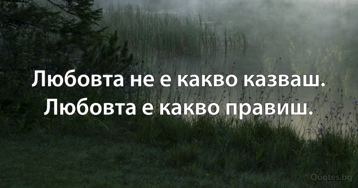 Любовта не е какво казваш. Любовта е какво правиш. (INZ BG)