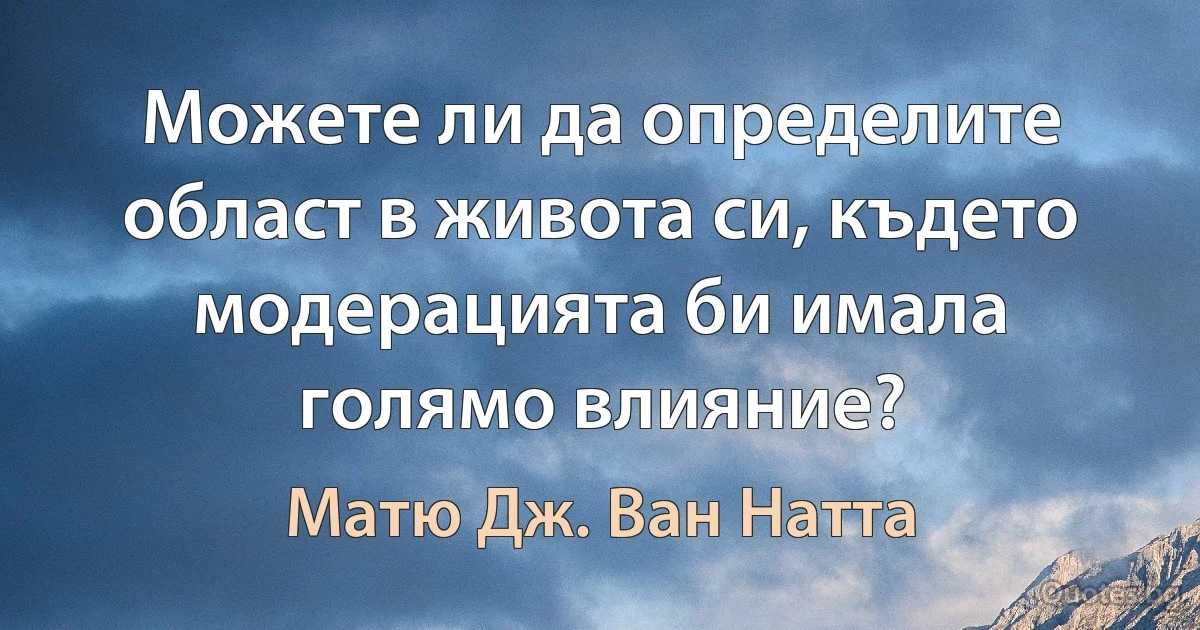 Можете ли да определите област в живота си, където модерацията би имала голямо влияние? (Матю Дж. Ван Натта)