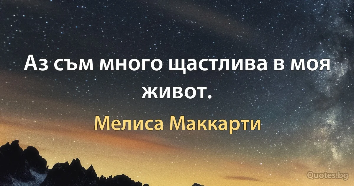 Аз съм много щастлива в моя живот. (Мелиса Маккарти)