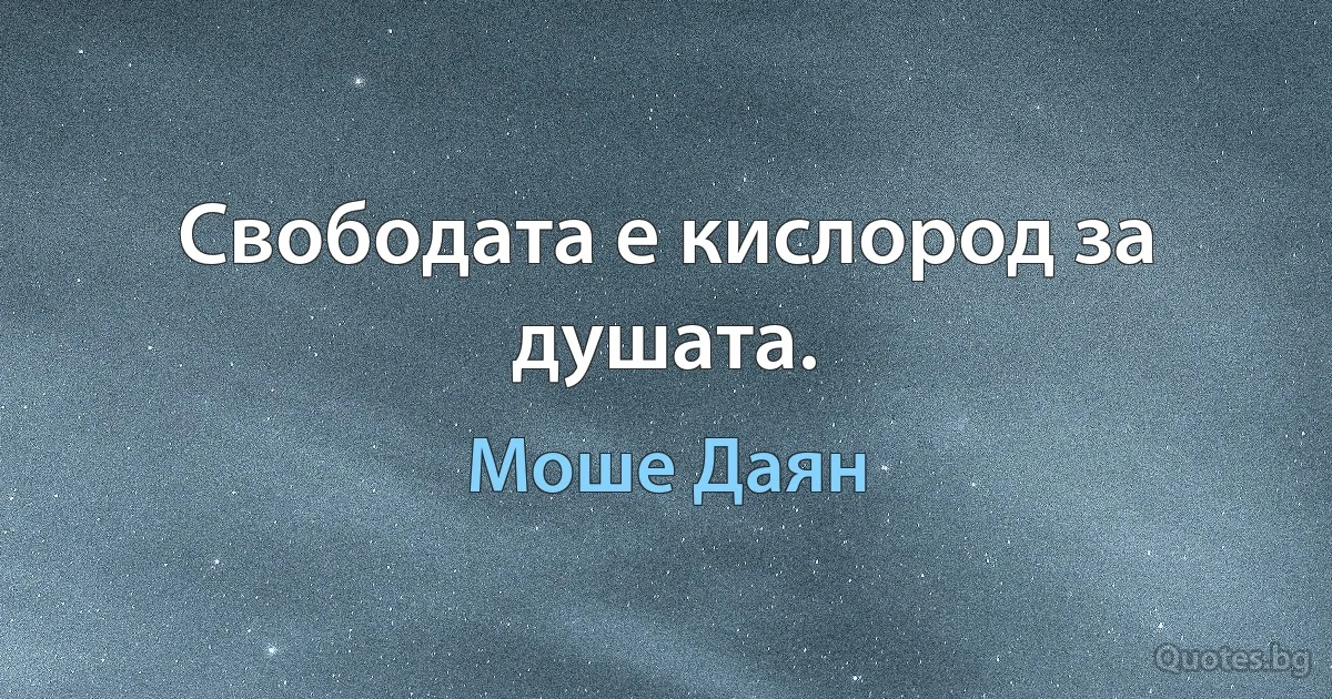 Свободата е кислород за душата. (Моше Даян)