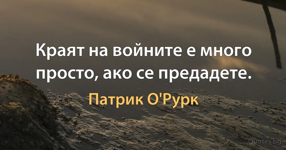 Краят на войните е много просто, ако се предадете. (Патрик О'Рурк)