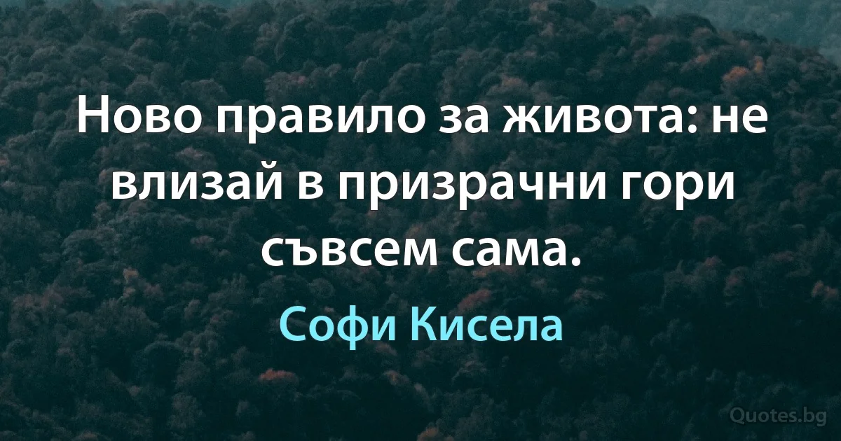 Ново правило за живота: не влизай в призрачни гори съвсем сама. (Софи Кисела)