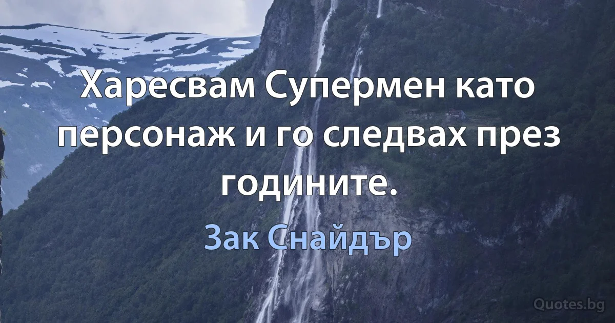 Харесвам Супермен като персонаж и го следвах през годините. (Зак Снайдър)