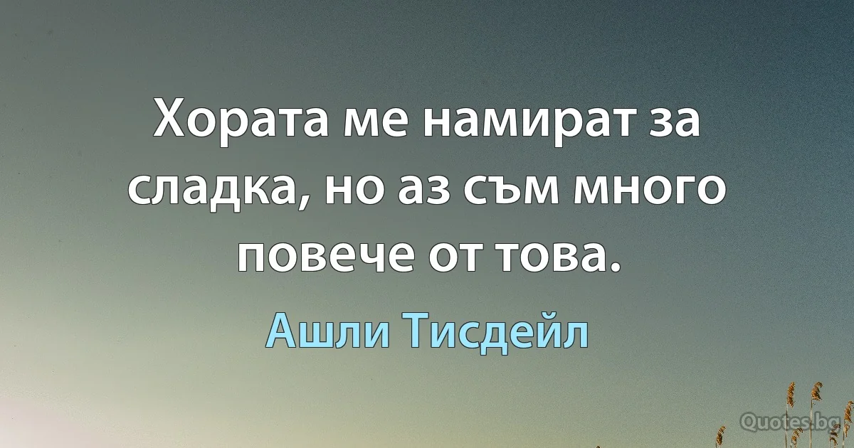 Хората ме намират за сладка, но аз съм много повече от това. (Ашли Тисдейл)