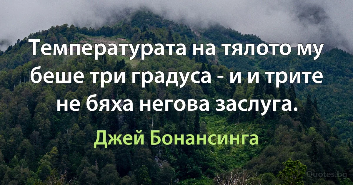 Температурата на тялото му беше три градуса - и и трите не бяха негова заслуга. (Джей Бонансинга)