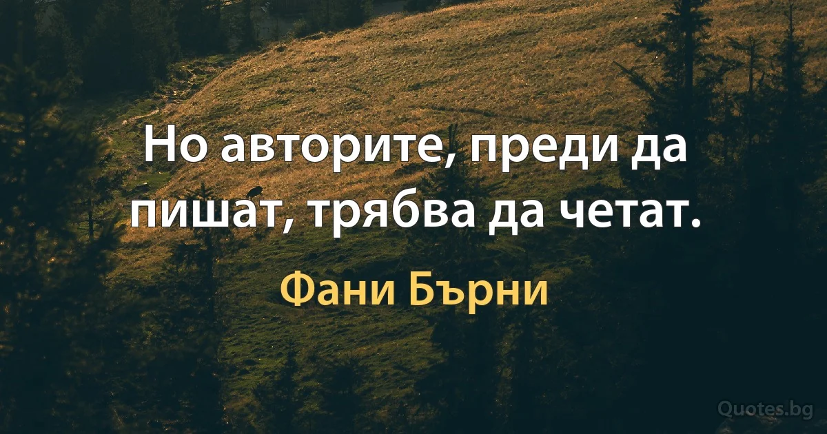 Но авторите, преди да пишат, трябва да четат. (Фани Бърни)