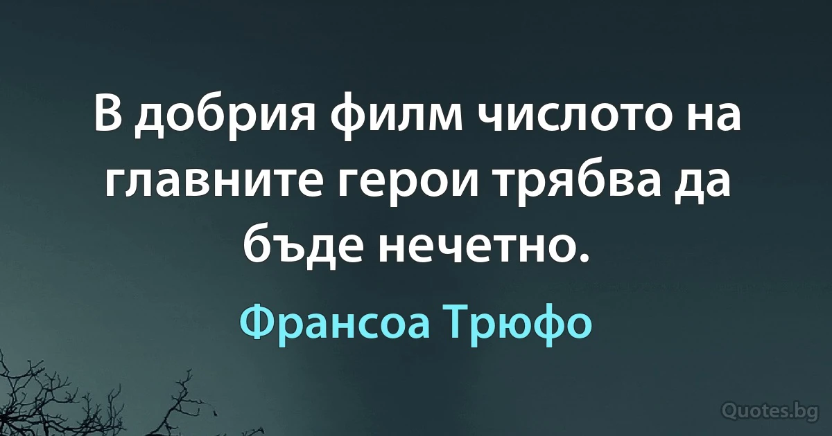 В добрия филм числото на главните герои трябва да бъде нечетно. (Франсоа Трюфо)