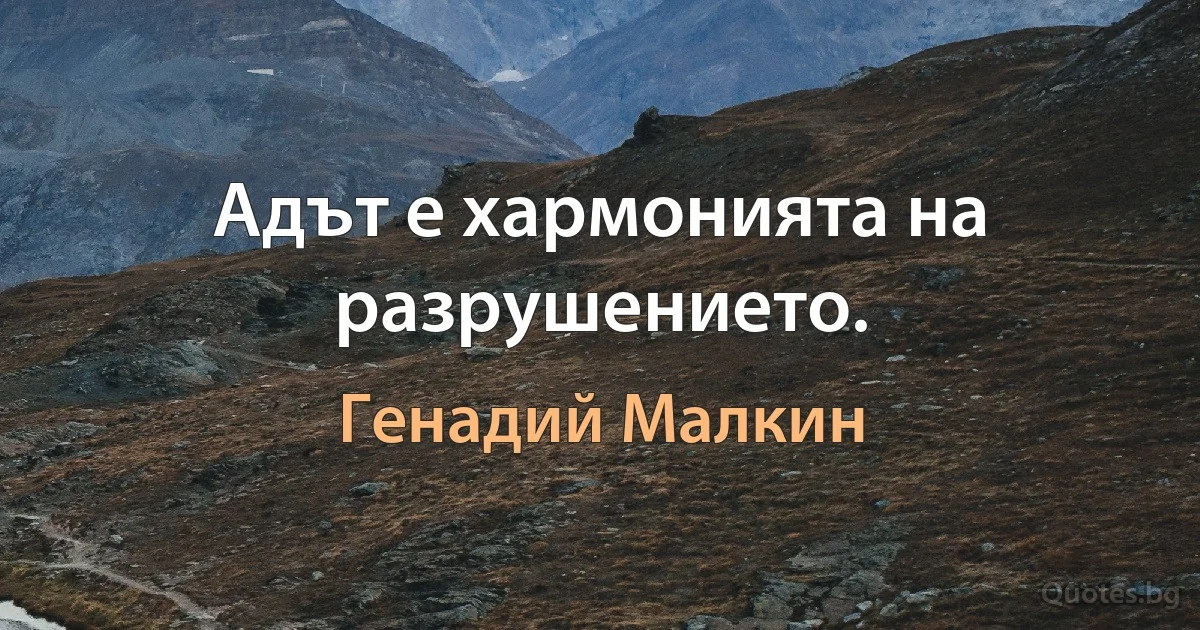 Адът е хармонията на разрушението. (Генадий Малкин)