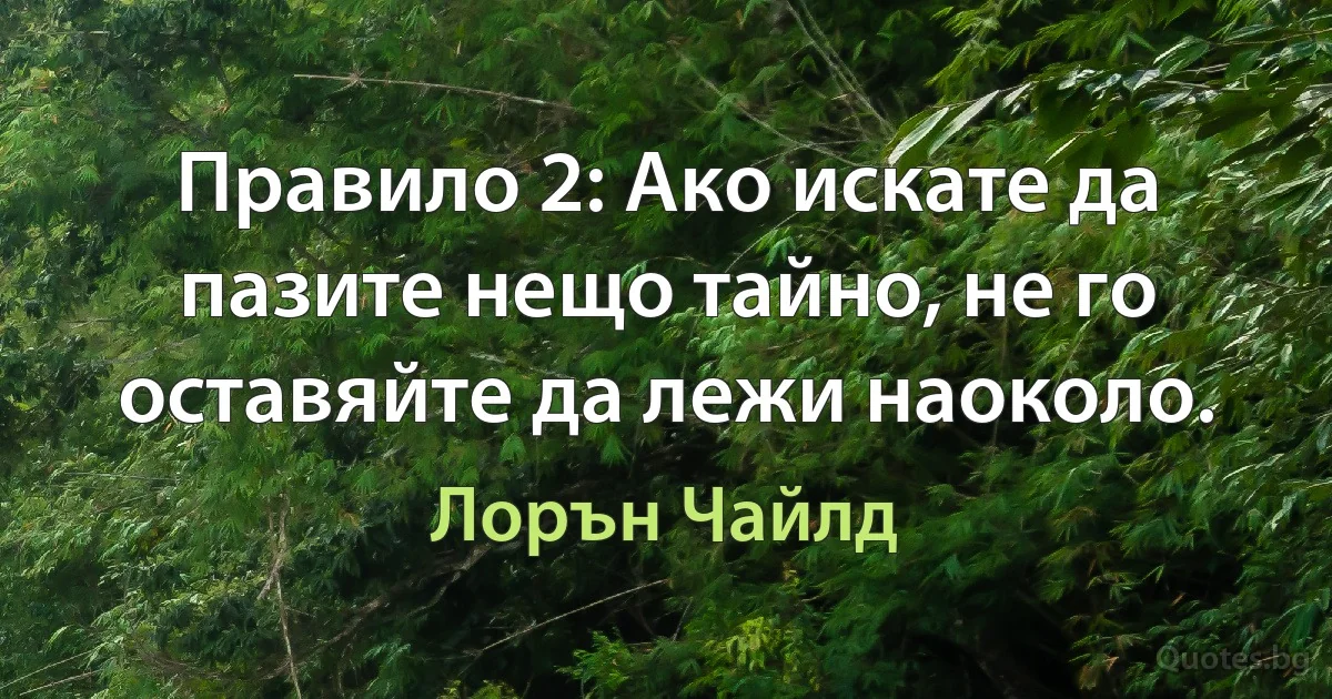 Правило 2: Ако искате да пазите нещо тайно, не го оставяйте да лежи наоколо. (Лорън Чайлд)