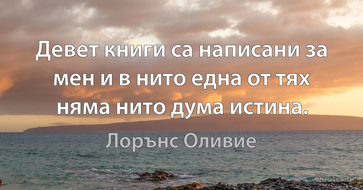 Девет книги са написани за мен и в нито една от тях няма нито дума истина. (Лорънс Оливие)