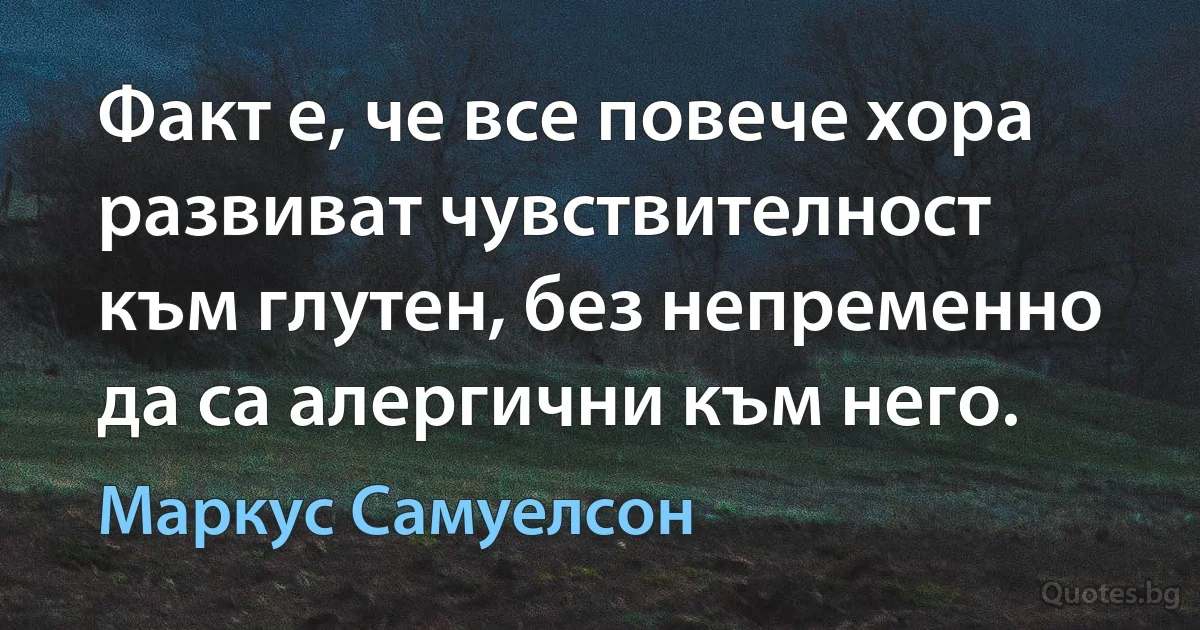 Факт е, че все повече хора развиват чувствителност към глутен, без непременно да са алергични към него. (Маркус Самуелсон)