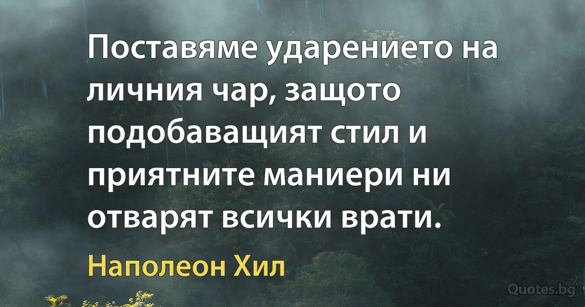 Поставяме ударението на личния чар, защото подобаващият стил и приятните маниери ни отварят всички врати. (Наполеон Хил)