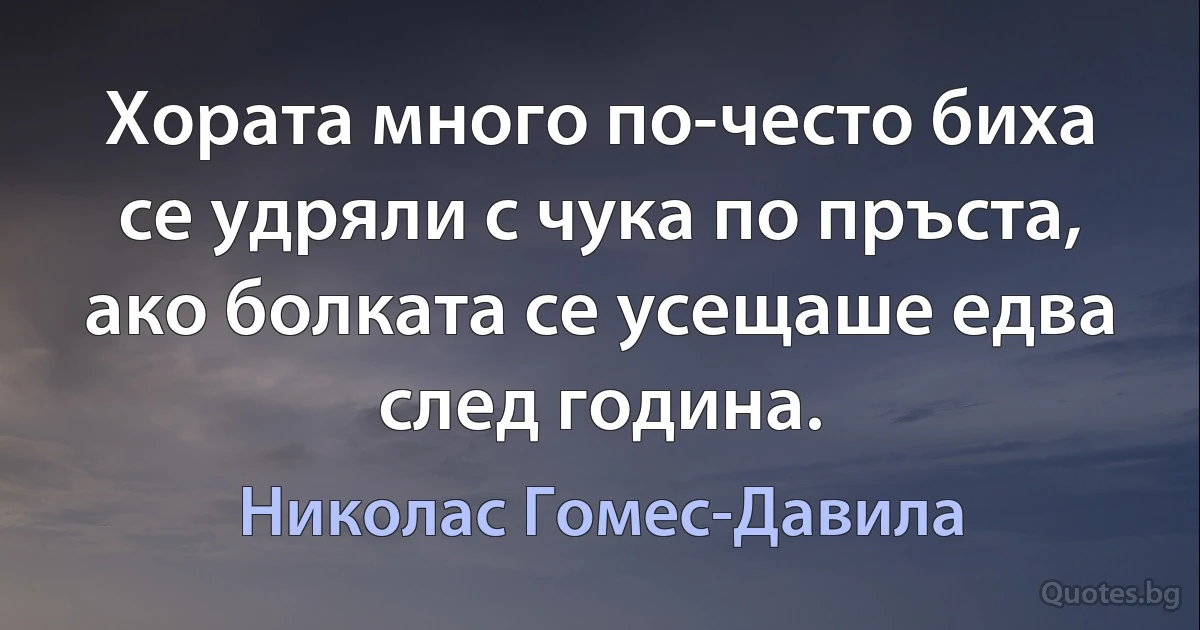 Хората много по-често биха се удряли с чука по пръста, ако болката се усещаше едва след година. (Николас Гомес-Давила)