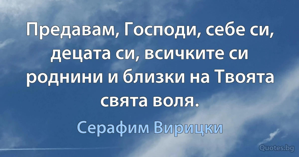 Предавам, Господи, себе си, децата си, всичките си роднини и близки на Твоята свята воля. (Серафим Вирицки)