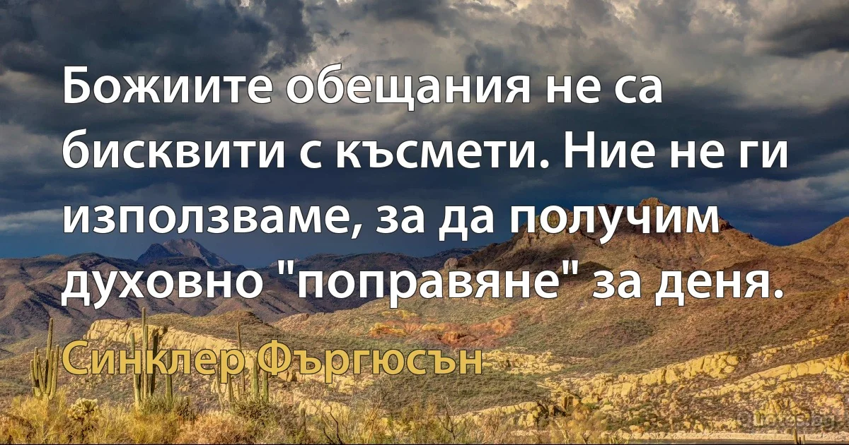 Божиите обещания не са бисквити с късмети. Ние не ги използваме, за да получим духовно "поправяне" за деня. (Синклер Фъргюсън)