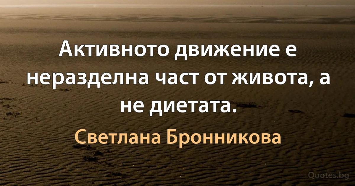 Активното движение е неразделна част от живота, а не диетата. (Светлана Бронникова)