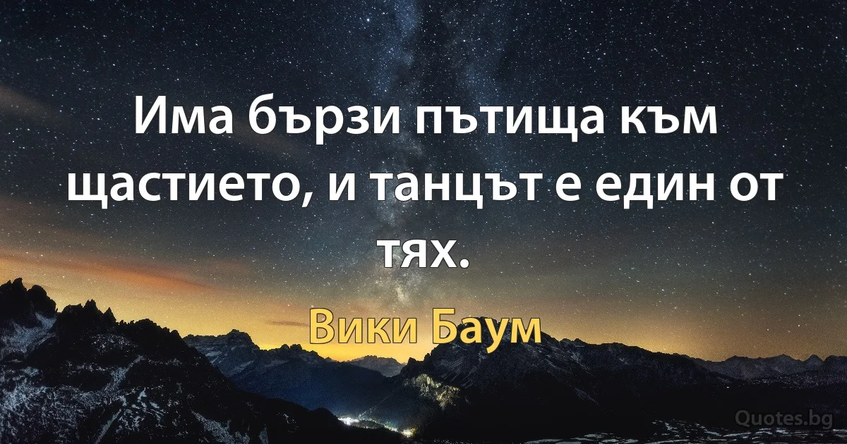 Има бързи пътища към щастието, и танцът е един от тях. (Вики Баум)