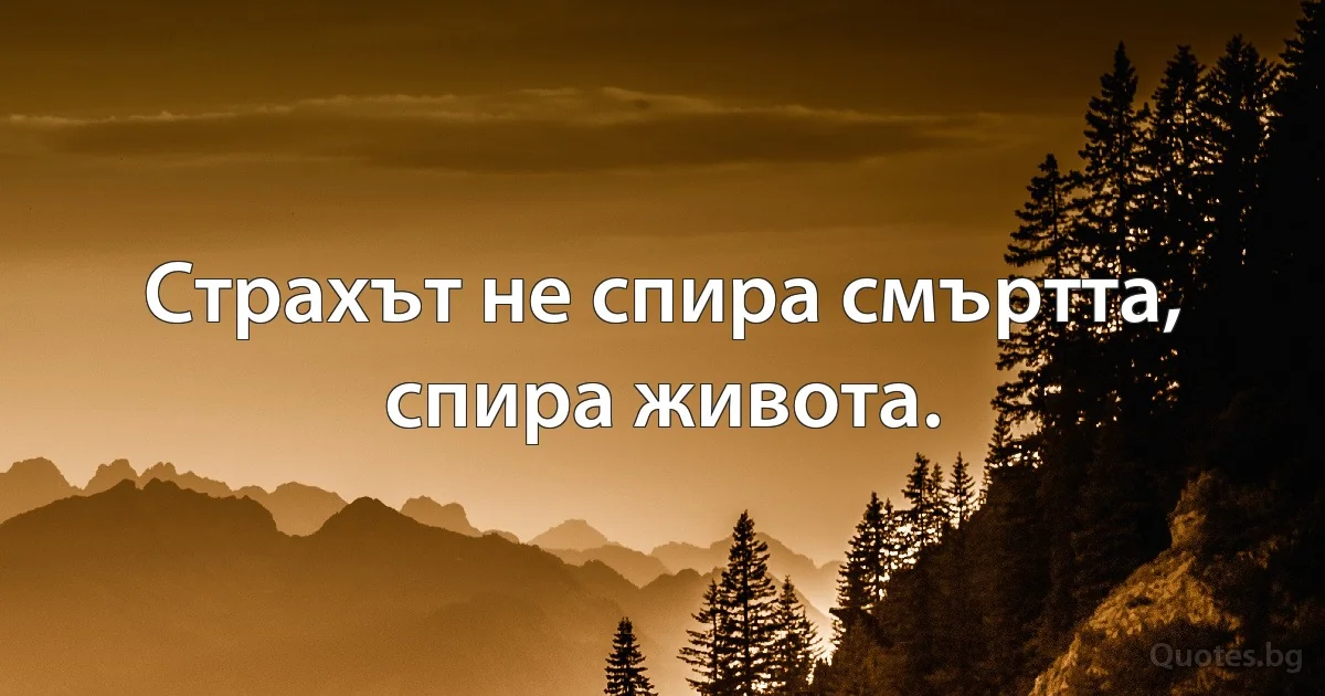 Страхът не спира смъртта, спира живота. (INZ BG)