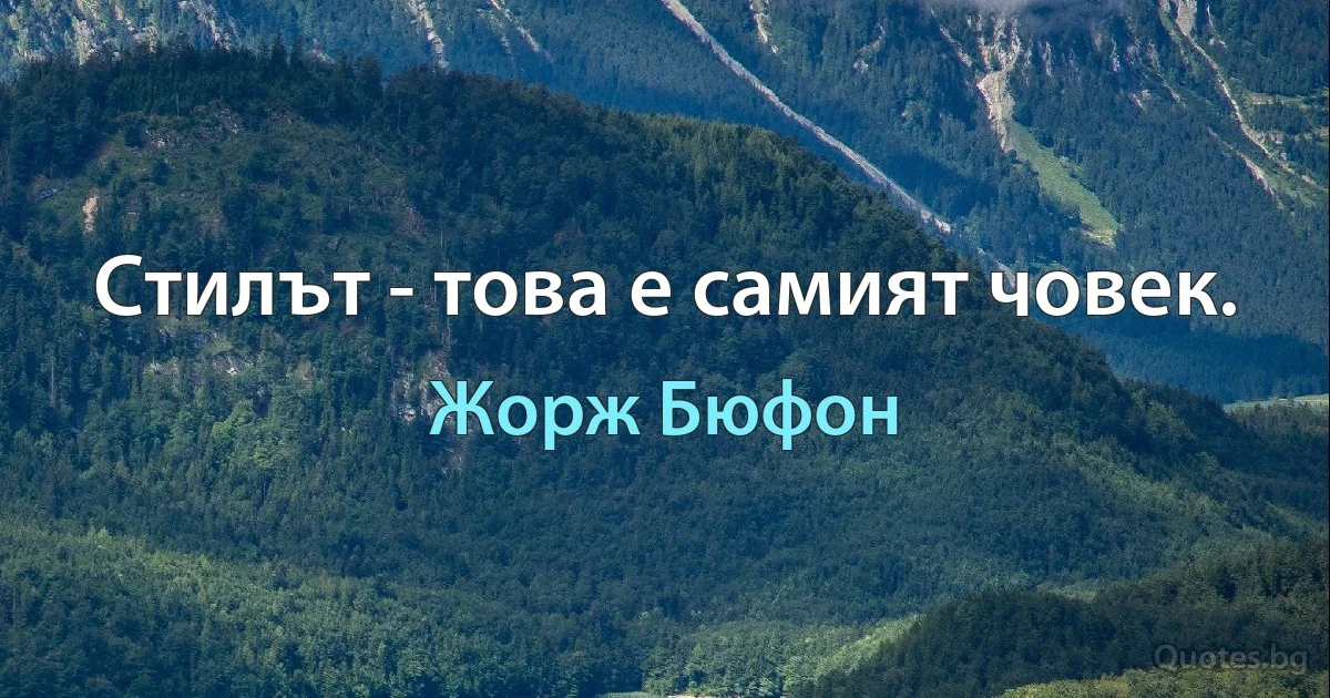 Стилът - това е самият човек. (Жорж Бюфон)